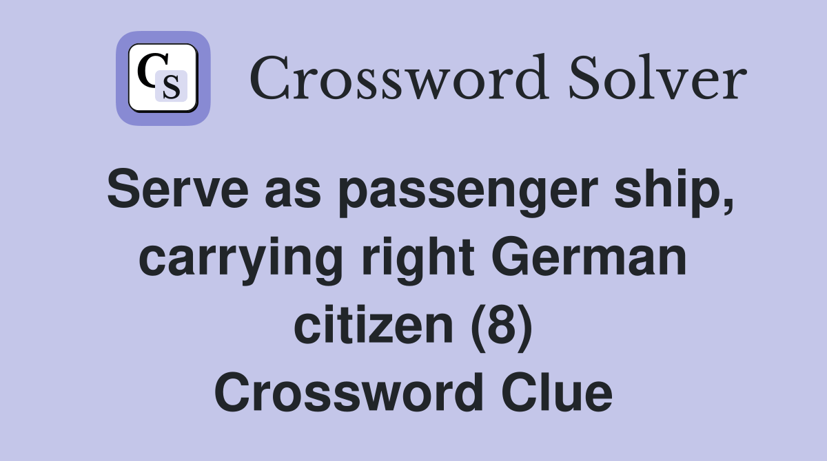 Serve as passenger ship, carrying right German citizen (8) Crossword